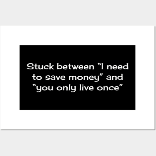 Stuck between “I need to save money” and “you only live once” Posters and Art